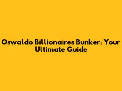 Oswaldo Billionaires Bunker: Your Ultimate Guide