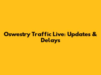 Oswestry Traffic Live: Updates & Delays