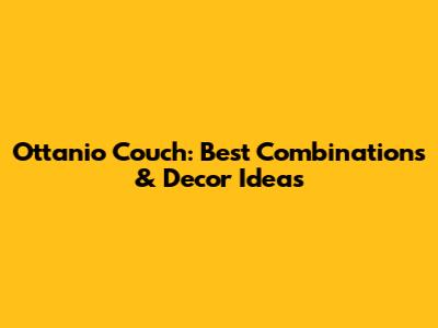 Ottanio Couch: Best Combinations & Decor Ideas