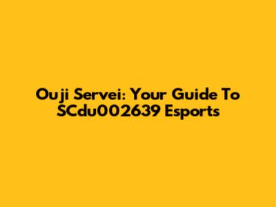 Ouji Servei: Your Guide To SCdu002639 Esports