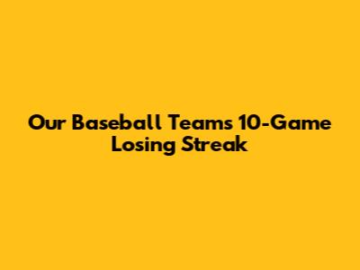 Our Baseball Team's 10-Game Losing Streak