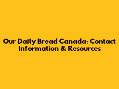 Our Daily Bread Canada: Contact Information & Resources