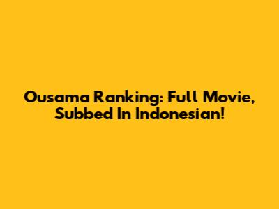 Ousama Ranking: Full Movie, Subbed In Indonesian!