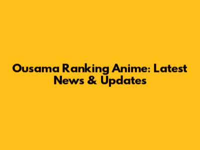 Ousama Ranking Anime: Latest News & Updates