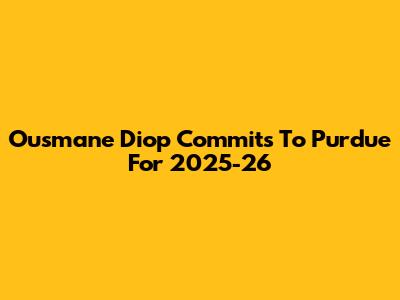 Ousmane Diop Commits To Purdue For 2025-26