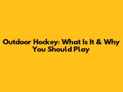 Outdoor Hockey: What Is It & Why You Should Play