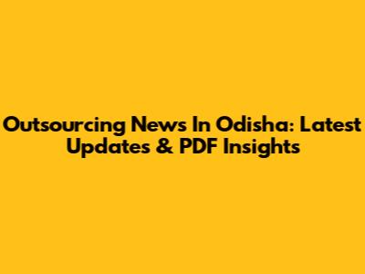 Outsourcing News In Odisha: Latest Updates & PDF Insights