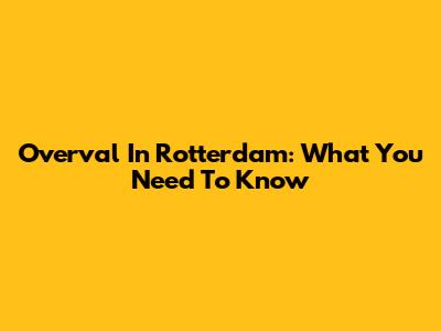 Overval In Rotterdam: What You Need To Know