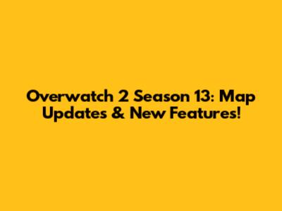 Overwatch 2 Season 13: Map Updates & New Features!