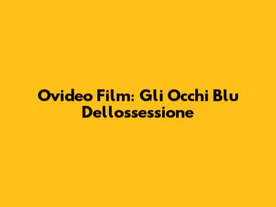 Ovideo Film: Gli Occhi Blu Dell'ossessione