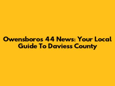 Owensboro's 44 News: Your Local Guide To Daviess County