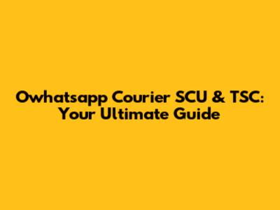 Owhatsapp Courier SCU & TSC: Your Ultimate Guide