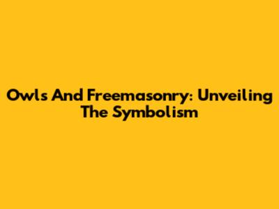 Owls And Freemasonry: Unveiling The Symbolism