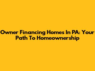 Owner Financing Homes In PA: Your Path To Homeownership