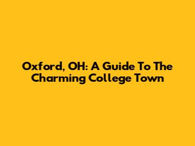 Oxford, OH: A Guide To The Charming College Town