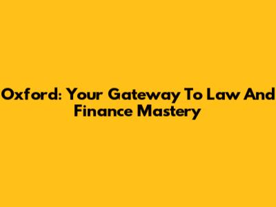 Oxford: Your Gateway To Law And Finance Mastery