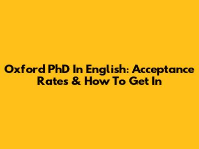 Oxford PhD In English: Acceptance Rates & How To Get In