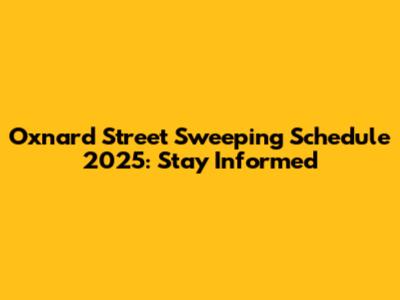 Oxnard Street Sweeping Schedule 2025: Stay Informed