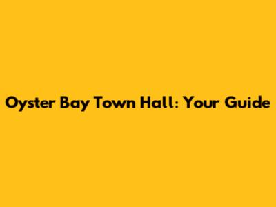 Oyster Bay Town Hall: Your Guide