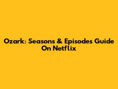 Ozark: Seasons & Episodes Guide On Netflix