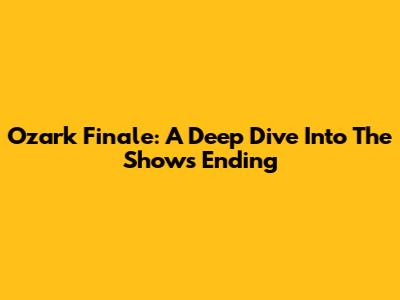 Ozark Finale: A Deep Dive Into The Show's Ending
