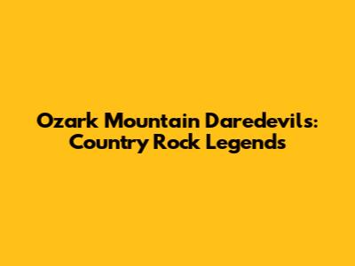 Ozark Mountain Daredevils: Country Rock Legends