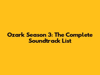 Ozark Season 3: The Complete Soundtrack List
