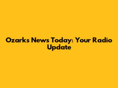 Ozarks News Today: Your Radio Update