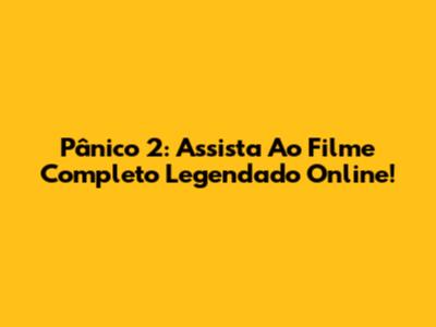 Pânico 2: Assista Ao Filme Completo Legendado Online!