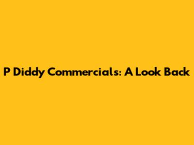 P Diddy Commercials: A Look Back