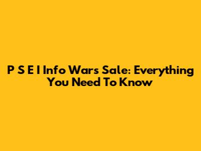 P S E I Info Wars Sale: Everything You Need To Know