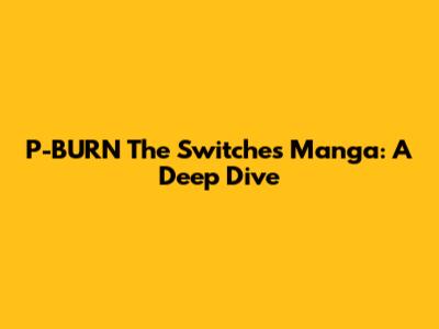 P-BURN The Switches Manga: A Deep Dive