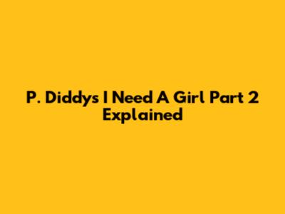 P. Diddy's "I Need A Girl Part 2" Explained