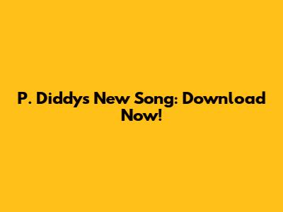 P. Diddy's New Song: Download Now!