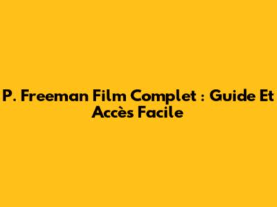 P. Freeman Film Complet : Guide Et Accès Facile