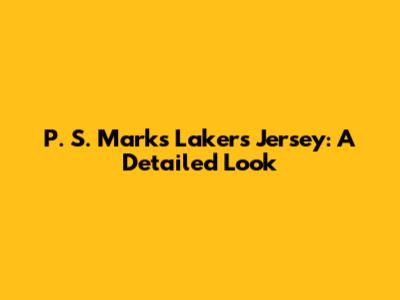 P. S. Marks Lakers Jersey: A Detailed Look
