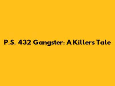 P.S. 432 Gangster: A Killer's Tale
