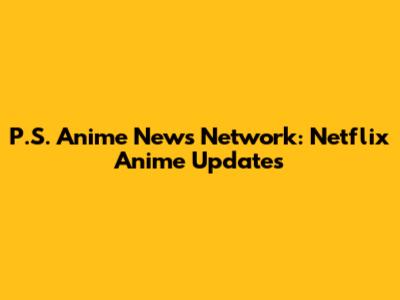 P.S. Anime News Network: Netflix Anime Updates