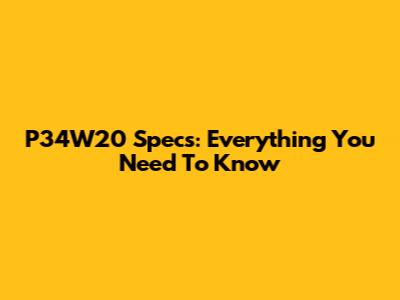 P34W20 Specs: Everything You Need To Know