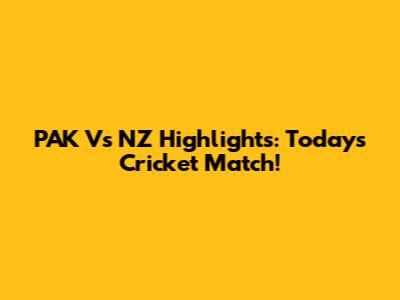 PAK Vs NZ Highlights: Today's Cricket Match!