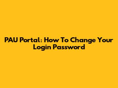 PAU Portal: How To Change Your Login Password