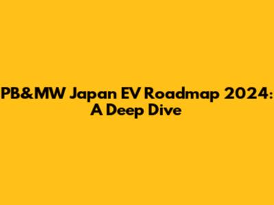 PB&MW Japan EV Roadmap 2024: A Deep Dive