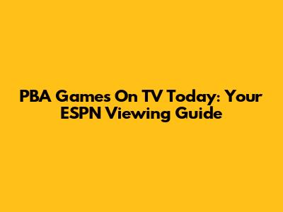 PBA Games On TV Today: Your ESPN Viewing Guide