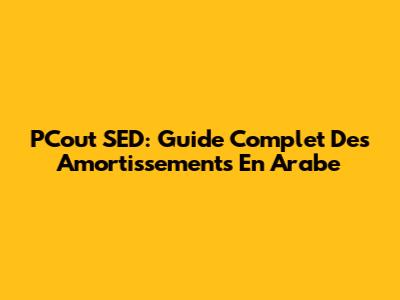 PCout SED: Guide Complet Des Amortissements En Arabe
