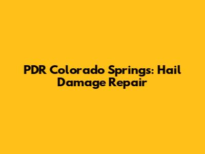 PDR Colorado Springs: Hail Damage Repair