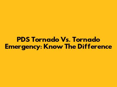 PDS Tornado Vs. Tornado Emergency: Know The Difference