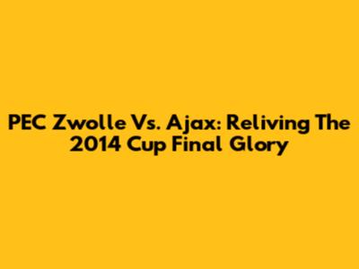 PEC Zwolle Vs. Ajax: Reliving The 2014 Cup Final Glory