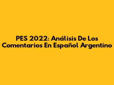 PES 2022: Análisis De Los Comentarios En Español Argentino