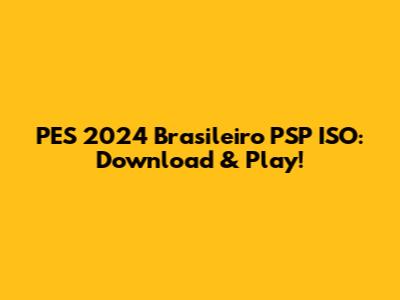 PES 2024 Brasileiro PSP ISO: Download & Play!
