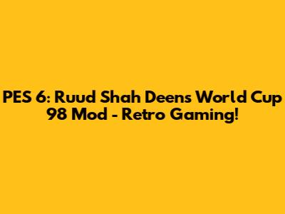 PES 6: Ruud Shah Deen's World Cup 98 Mod - Retro Gaming!